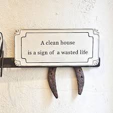 A Clean House Is A Sign Of A Wasted Life A Clean House Is A Sign Of A Wasted Life Teksten Inspireren