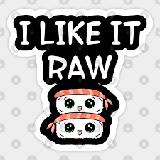 Sometimes sushi is just superb, and other times there's nothing like a great big steak. I Like It Raw Funny Food Quote Raw Foods Cute Happy Smiling Adorable Kawaii Yummy Sushi With Shrimp On Top Cartoon Kawaii Sushi Sticker Teepublic