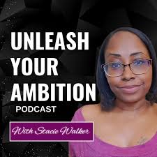 Unleash Your Ambition with Stacie Walker: Business