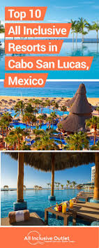 All Inclusive Resorts In Cabo San Lucas Our Top Ten Favorites Mexico Vacation All Inclusive Resorts Mexico Destinations