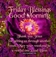 Friday Blessings Another Long Hard Week In The Can Looking Forward To A Relaxing Weekend Wi Blessed Friday Good Morning Happy Friday Friday Morning Quotes Now wake up and welcome a new sun so bright, here to. good morning happy friday