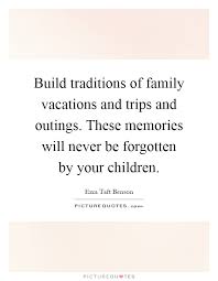 Build Traditions Of Family Vacations And Trips And Outings Picture Quotes