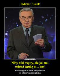 Zobacz w galerii najlepsze z nich. Tadeusz Sznuk Niby Taki Madry Ale Jak Mu Zabrac Kartke To Tez Demotywatory Pl