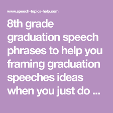 Use these incredible speeches as motivation to find success in everything you do. 8th Grade Graduation Speech Phrases To Help You Framing Graduation Speeches Ideas When You Just Do Not Graduation Speech 8th Grade Graduation Grade Graduation