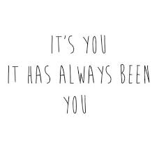 It S You It Has Always Been You It S You It Has Always Been You Love Quotes Be Yourself Quotes Inspiring Quotes About Life