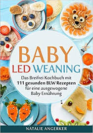 Alice hubert, schweizer tal 17, 13127 berlin. Baby Led Weaning Das Breifrei Kochbuch Mit 111 Gesunden Blw Rezepten Fur Eine Ausgewogene Baby Ernahrung Amazon De Angerker Natalie Bucher