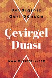 Cevirgel Duasi Sevdiginiz Geri Donsun Mucize Dualar Zikirler Salevatlar Ve Ask Buyuleri Dualar Sifa Duasi Duanin Gucu