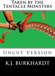 Amazon.com: Taken by the Tentacle Monsters: Uncut Version: 9781482322071:  Burkhardt, K.J.: Books