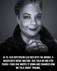 At 12, her boyfriend led her into the woods. A dozen boys were waiting. She  told no one for years—then she wrote it down and changed how we talk about  survival. Roxane
