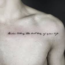 Make Today The Best Day Of Your Life Tattoos For Guys Small Chest Tattoos Writing Tattoos