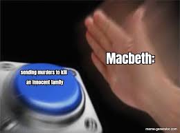 At memesmonkey.com find thousands of memes categorized into thousands of categories. Sending Murders To Kill An Innocent Family Macbeth Meme Generator