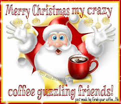 Merry Christmas My Crazy Coffee Guzzling Friends Christmas Merry Christmas Christmas Quotes Merry Christmas Quotes Merry Christmas Eve Quotes Christmas Quotes