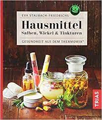 „der thermomix ® hat für ein haushaltsgerät bemerkenswert scharfe messer. Hausmittel Salben Wickel Tinkturen Gesundheit Aus Dem Thermomix Amazon De Staubach Friedrichs Eva Bucher