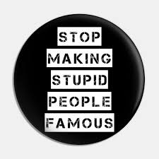 , followed by 279 people on pinterest. Stop Making Stupid People Famous Stop Making Stupid People Famous Pin Teepublic