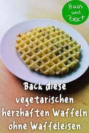 Herzhafte Waffeln Der Leckere Snack Aus Dem Backofen Haus Und Beet Herzhafte Waffeln Lecker Waffeln Rezept