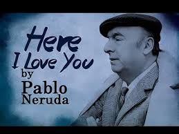 Here I Love You by Pablo Neruda