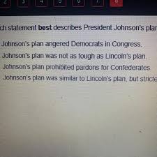 Help the community by sharing what you know. Which Statement Best Describes President Johnson S Plan For Reconstruction Brainly Com