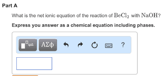 What Is The Net Ionic Equation Of The Reaction Of Becl2 With Naoh Home Work Help Learn Cbse Forum