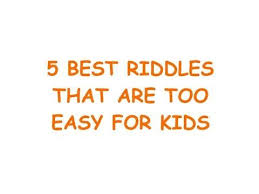 5 Best Riddles That Are Too Easy For Kids Riddle Best Riddle Riddles Riddles With Answers