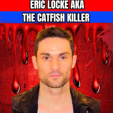Eric Locke AKA The Catfish Killer