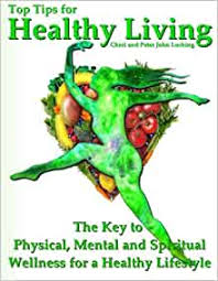 · keep healthy snacks on hand. Top Tips For Healthy Living The Key To Physical Mental And Spiritual Wellness For A Healthy Lifestyle Lucking Peter John Lucking Cheri 9780982938461 Amazon Com Books