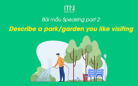 By car, by bus, by train and by boat. Describe A Park Garden You Like Visiting Bai Máº«u Speaking Part 2