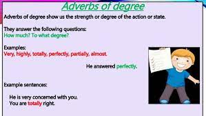 Adverbs of degree help us to express 'how much' (or to what extent) we do something. Adverbs 2016