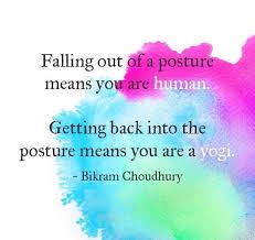 Quote Falling Out If Posture Means You Are Human Falling Back Into Posture Means You Re A Yogi Bikram Yoga Yoga Quotes How To Do Yoga