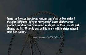 You lying monster. well, people from time to time encounter similar situations, either being the one to lie or the one to be lied. Top 68 No Reason To Lie Quotes Famous Quotes Sayings About No Reason To Lie