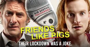 THE HISTORIC LOCKDOWN COMEDY: FRIENDS LIKE PIGS
