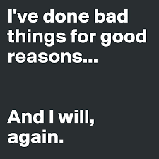 I Ve Done Bad Things For Good Reasons And I Will Again Post By Karianne E On Boldomatic