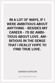 You are thinking of failure as the enemy of success. True Love Quote In A Lot Of Ways If I Were Ambitious About Anything Besides My Career I D Be Ambitious About Love Ambitious In The Sense That I Really