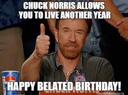 42 Funniest Belated Happy Birthday Meme Birthday Meme Chuck Norris Funny Birthday Meme Happy Birthday Meme
