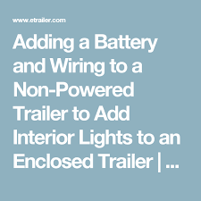 Adding A Battery And Wiring To A Non Powered Trailer To Add Interior Lights To An Enclosed Trailer Etrailer Com Interior Lighting Trailer Lights