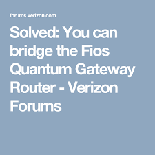 Solved You Can Bridge The Fios Quantum Gateway Router Verizon Forums Router Internet Phone Quantum