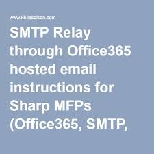 Smtp Relay Through Office365 Hosted Email Instructions For Sharp Mfps Office365 Smtp Microsoft Email Exchange Server With Images Instruction Relay
