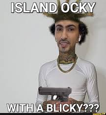 ISLAND OCKY WITH A BLICKY??? - iFunny Brazil