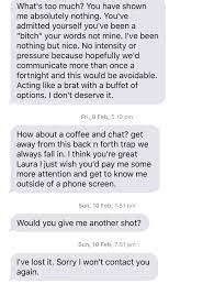 You want to put it to an end because this dating doesn't seem like it's working for you. A Collection Of Revolting Texts From Men Who Got Rejected