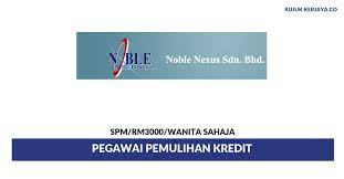 Bhd was humbly incorporated with a big dream on 24th march 2010 with a great combination of skilled directors. Jawatan Kosong Terkini Noble Nexus Pegawai Pemulihan Kredit Kerja Kosong Kerajaan Swasta