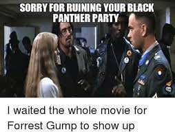 We was always taking long walks, and we was always looking for a guy named _____. Sorry For Ruining Your Black Panther Party Forrest Gump Meme On Me Me