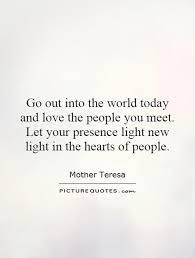 Go Out Into The World Today And Love The People You Meet Let Picture Quotes