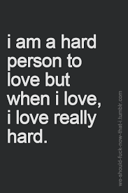 I Am A Hard Person To Love But When I Love I Love Really Hard Unknown Describes Marco Perfectly Inspired By Th Wise Words Words Inspirational Quotes