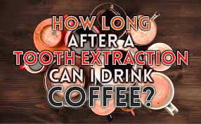 During the 24 hours immediately after your wisdom tooth extraction, the oral surgeon will instruct you to stay away from hot beverages and foods helpful, trusted answers from doctors: How Long After Tooth Extraction Can I Drink Coffee