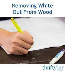 Removing White Out From Wood How To Remove White Out Wood