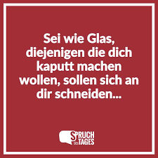Sei Wie Glas Diejenigen Die Dich Kaputt Machen Wollen Sollen Sich