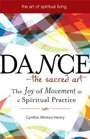 Dance The Sacred Art The Joy Of Movement As A Spiritual Practice The Art Of Spiritual Living By Cynthia Winton Henry Sacred Art Sacred Spiritual Practices