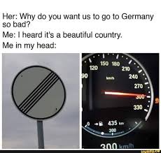 Her Why Do You Want Us To Go To Germany So Bad Me I Heard It S A Beautiful Country Me In My Head Ifunny Funny Car Memes Funny Humor