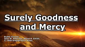Surely goodness, surely mercy right beside me all my days and i will dwell in your house forever and bless your holy name. Surely Goodness And Mercy Buddy Greene Lyrics Youtube