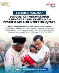 Presiden Prabowo telah menerbitkan Instruksi Presiden (Inpres) No. 8 Tahun  2025 mengenai Optimalisasi Pelaksanaan Pengentasan Kemiskinan dan  Penghapusan Kemiskinan Ekstrem. Penerbitan Inpres ini bertujuan untuk  mendorong optimalisasi pelaksanaan ...