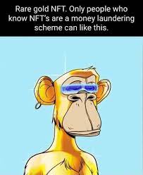 Rare Gold Nft Only People Who Know Nft S Are A Money Laundering Scheme Can Like This
